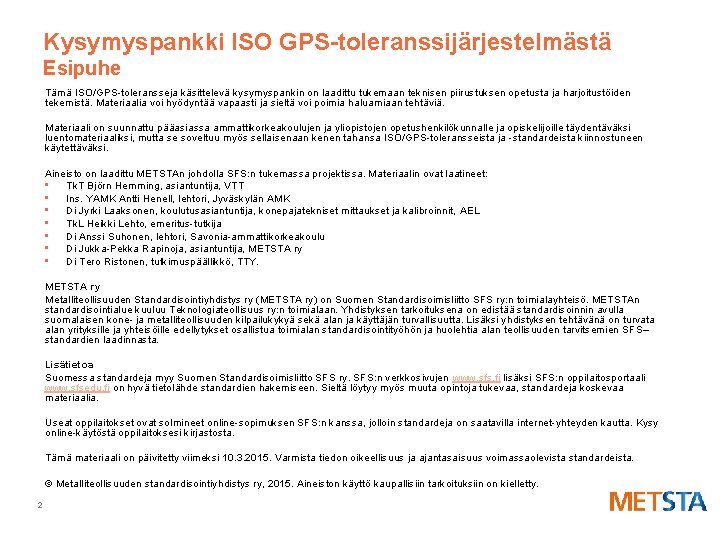 Kysymyspankki ISO GPS-toleranssijärjestelmästä Esipuhe Tämä ISO/GPS-toleransseja käsittelevä kysymyspankin on laadittu tukemaan teknisen piirustuksen opetusta