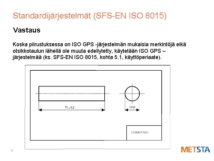 Standardijärjestelmät (SFS-EN ISO 8015) Vastaus Koska piirustuksessa on ISO GPS -järjestelmän mukaisia merkintöjä eikä