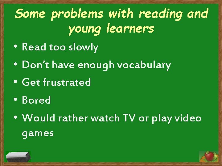 Some problems with reading and young learners • Read too slowly • Don’t have