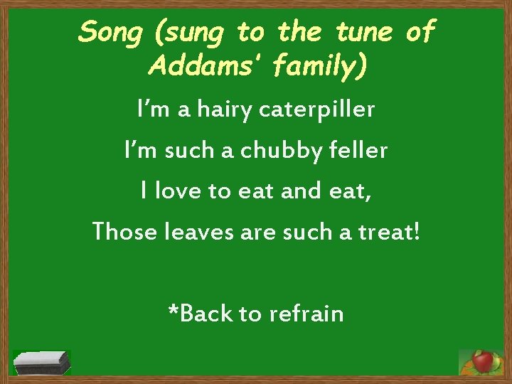 Song (sung to the tune of Addams’ family) I’m a hairy caterpiller I’m such