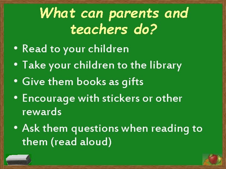 What can parents and teachers do? • • Read to your children Take your