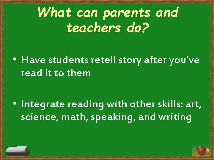 What can parents and teachers do? • Have students retell story after you’ve read