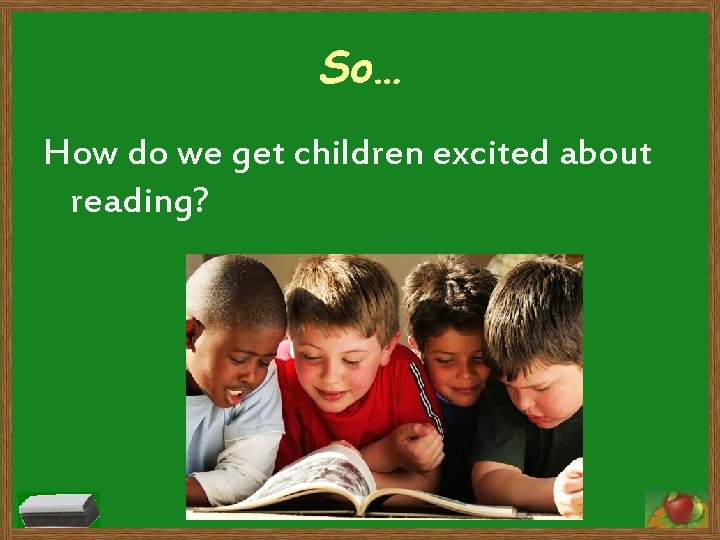 So… How do we get children excited about reading? 