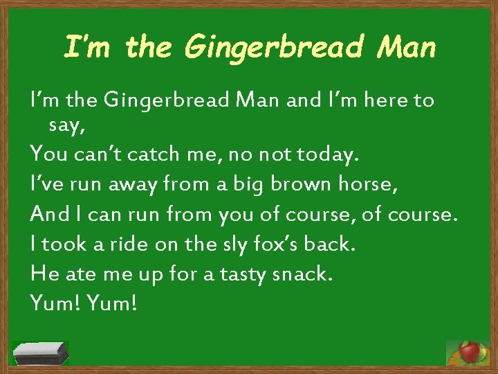 I’m the Gingerbread Man and I’m here to say, You can’t catch me, no