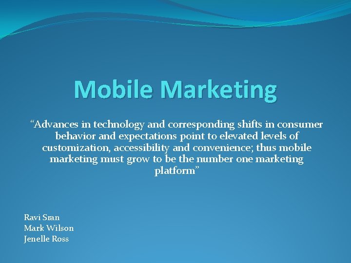 Mobile Marketing “Advances in technology and corresponding shifts in consumer behavior and expectations point