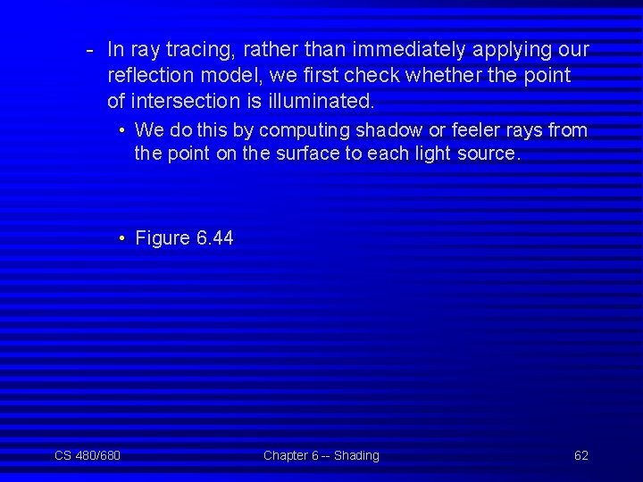 - In ray tracing, rather than immediately applying our reflection model, we first check