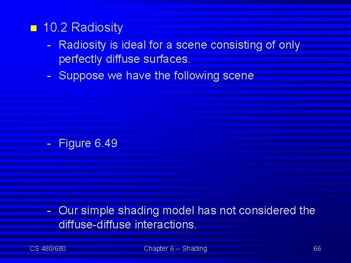 n 10. 2 Radiosity - Radiosity is ideal for a scene consisting of only