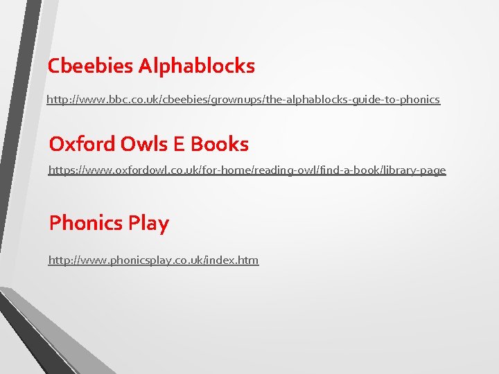 Cbeebies Alphablocks http: //www. bbc. co. uk/cbeebies/grownups/the-alphablocks-guide-to-phonics Oxford Owls E Books https: //www. oxfordowl.