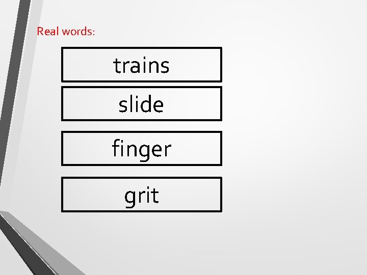 Real words: trains slide finger grit 