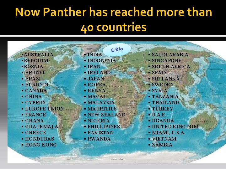 Now Panther has reached more than 40 countries §AUSTRALIA §BELGIUM §BOSNIA § BRUNEI §