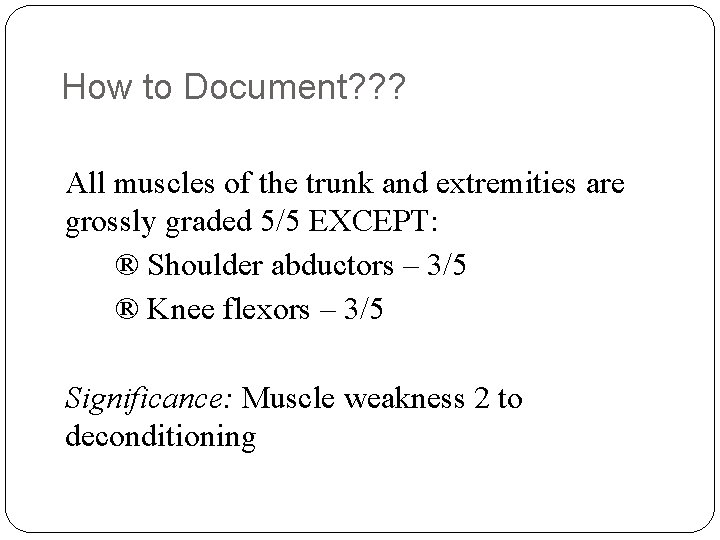 How to Document? ? ? All muscles of the trunk and extremities are grossly