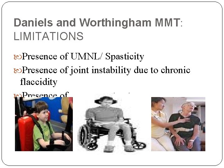 Daniels and Worthingham MMT: LIMITATIONS Presence of UMNL/ Spasticity Presence of joint instability due