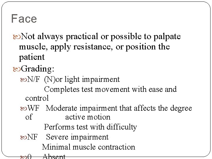 Face Not always practical or possible to palpate muscle, apply resistance, or position the