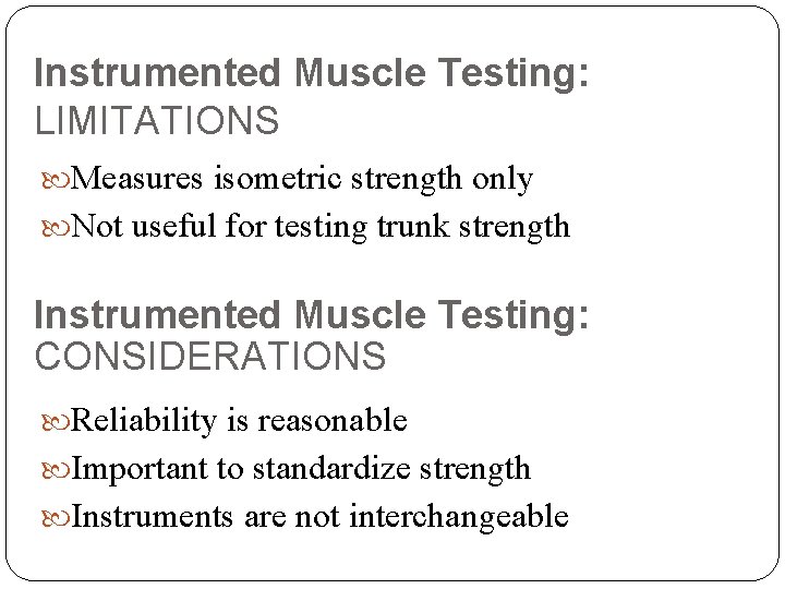 Instrumented Muscle Testing: LIMITATIONS Measures isometric strength only Not useful for testing trunk strength