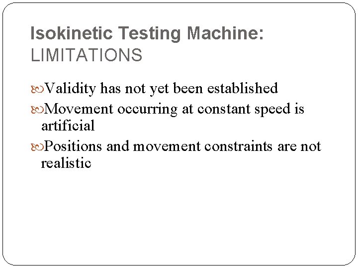 Isokinetic Testing Machine: LIMITATIONS Validity has not yet been established Movement occurring at constant