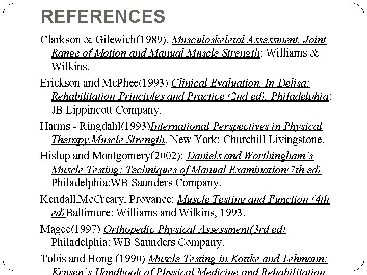 REFERENCES Clarkson & Gilewich(1989), Musculoskeletal Assessment. Joint Range of Motion and Manual Muscle Strength:
