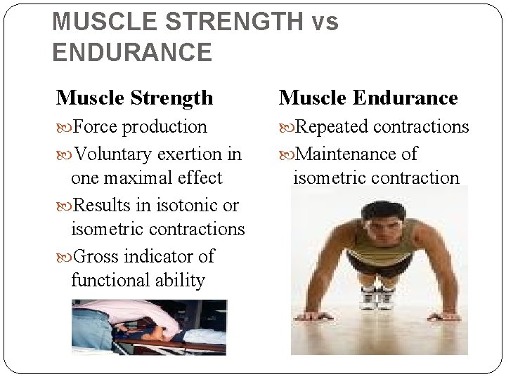 MUSCLE STRENGTH vs ENDURANCE Muscle Strength Muscle Endurance Force production Repeated contractions Voluntary exertion