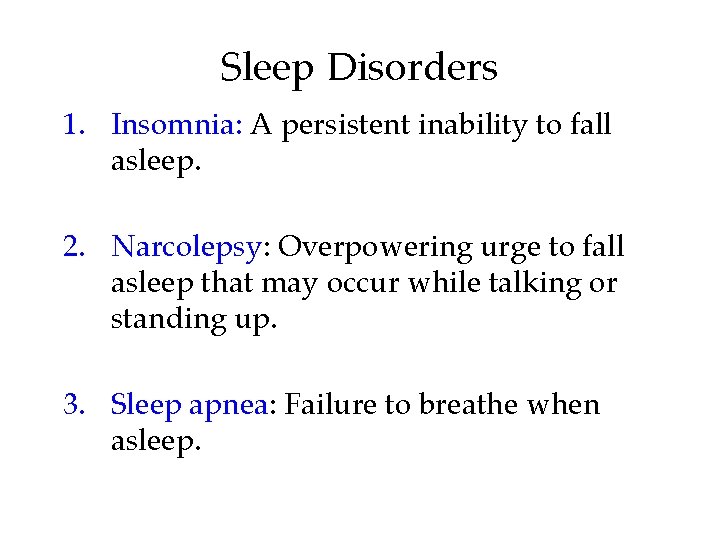 Sleep Disorders 1. Insomnia: A persistent inability to fall asleep. 2. Narcolepsy: Overpowering urge