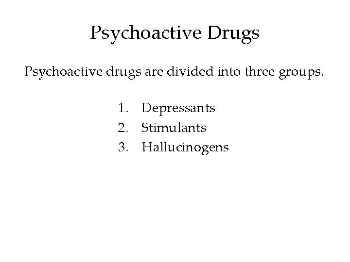 Psychoactive Drugs Psychoactive drugs are divided into three groups. 1. Depressants 2. Stimulants 3.