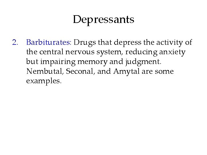 Depressants 2. Barbiturates: Drugs that depress the activity of the central nervous system, reducing