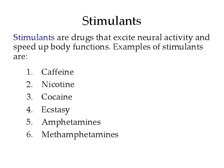 Stimulants are drugs that excite neural activity and speed up body functions. Examples of
