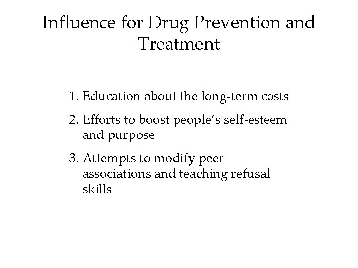 Influence for Drug Prevention and Treatment 1. Education about the long-term costs 2. Efforts