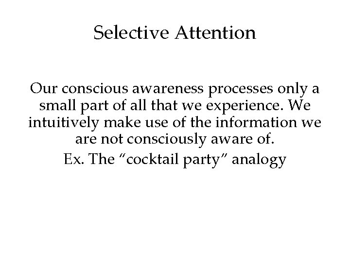 Selective Attention Our conscious awareness processes only a small part of all that we