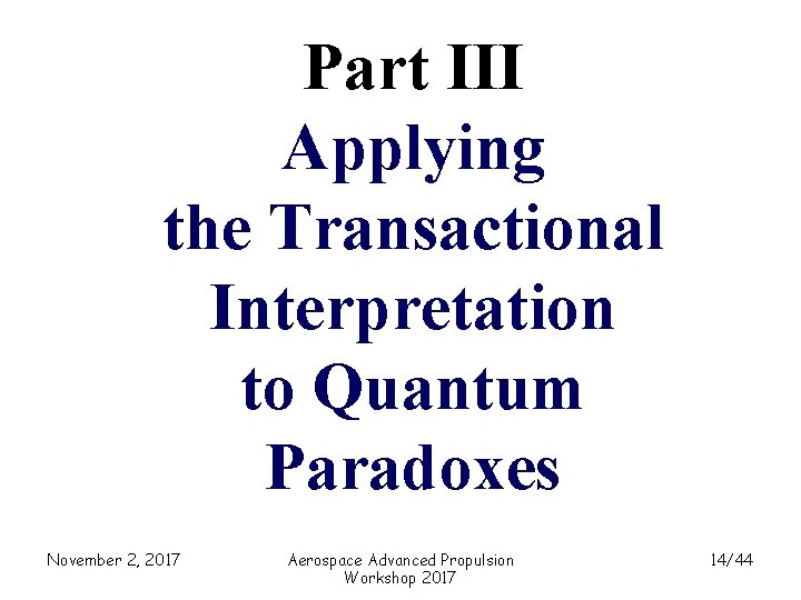 Part III Applying the Transactional Interpretation to Quantum Paradoxes November 2, 2017 Aerospace Advanced