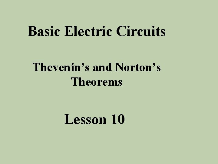 Basic Electric Circuits Thevenin’s and Norton’s Theorems Lesson 10 