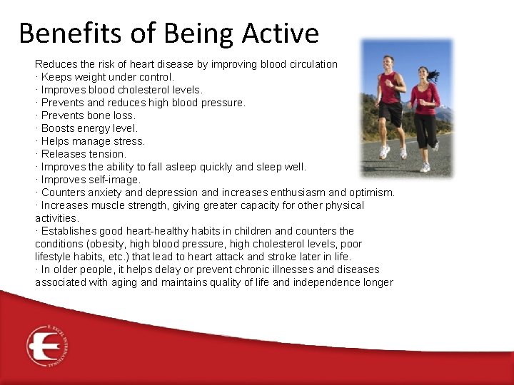 Benefits of Being Active Reduces the risk of heart disease by improving blood circulation
