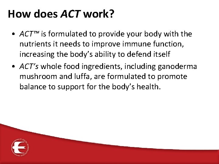 How does ACT work? • ACT™ is formulated to provide your body with the