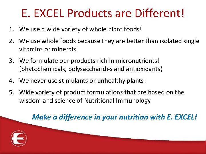 E. EXCEL Products are Different! 1. We use a wide variety of whole plant