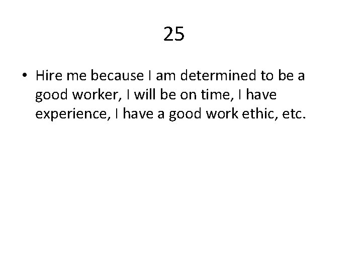 25 • Hire me because I am determined to be a good worker, I