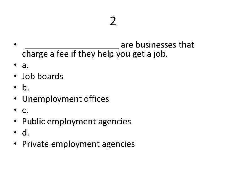 2 • __________ are businesses that charge a fee if they help you get