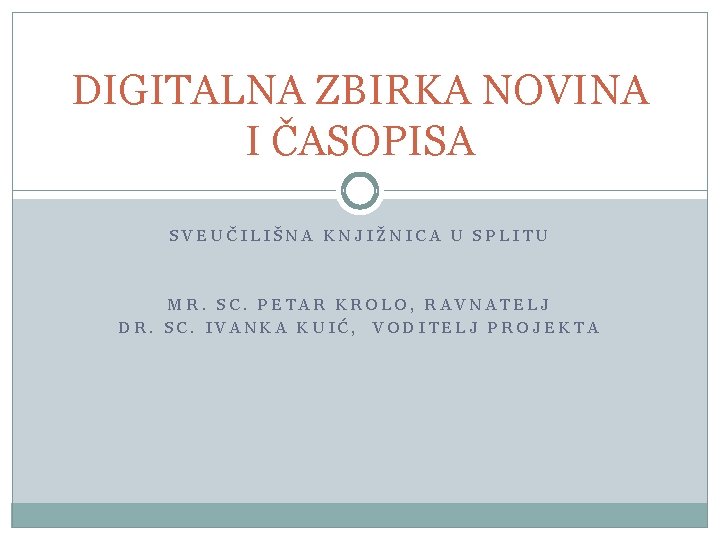 DIGITALNA ZBIRKA NOVINA I ČASOPISA SVEUČILIŠNA KNJIŽNICA U SPLITU MR. SC. PETAR KROLO, RAVNATELJ