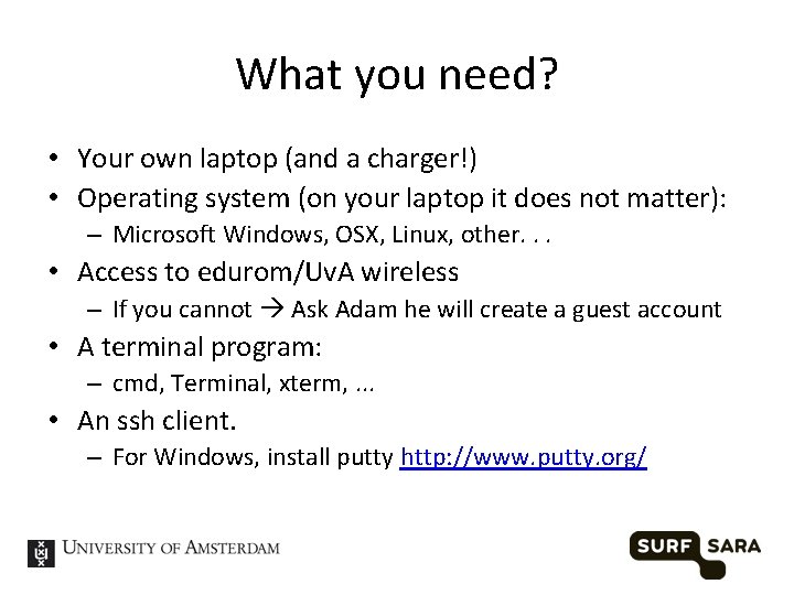 What you need? • Your own laptop (and a charger!) • Operating system (on