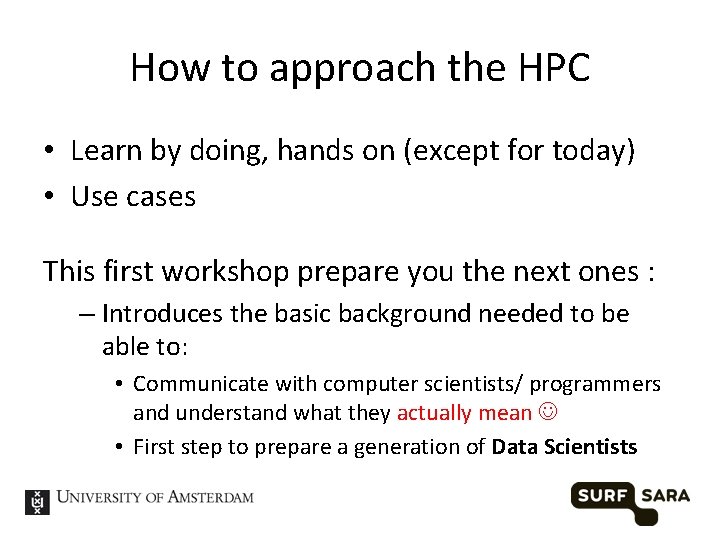 How to approach the HPC • Learn by doing, hands on (except for today)