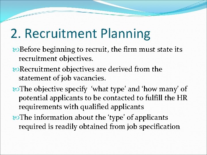 2. Recruitment Planning Before beginning to recruit, the firm must state its recruitment objectives.