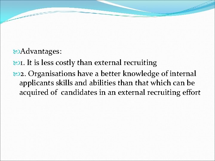  Advantages: 1. It is less costly than external recruiting 2. Organisations have a