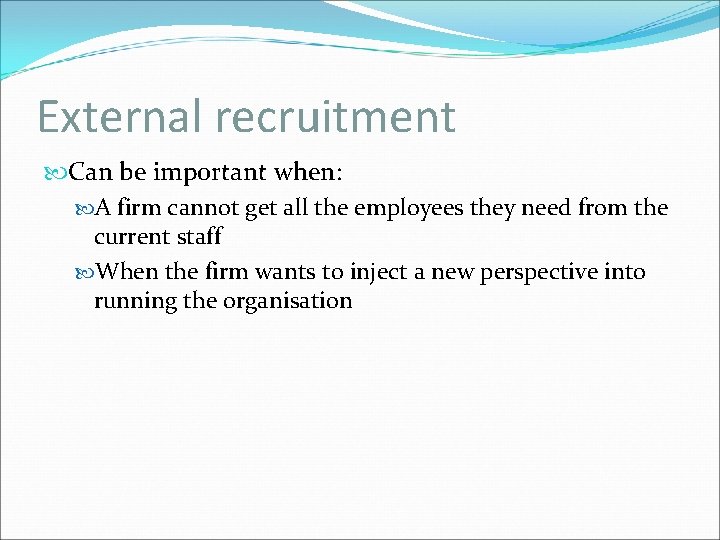 External recruitment Can be important when: A firm cannot get all the employees they