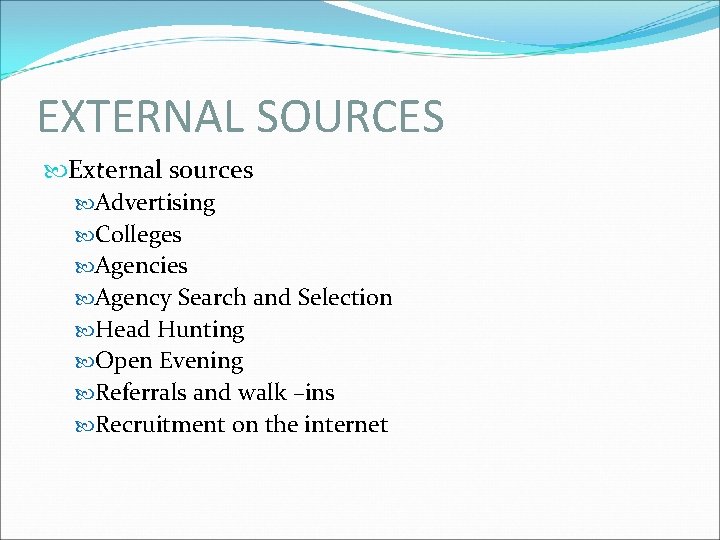 EXTERNAL SOURCES External sources Advertising Colleges Agencies Agency Search and Selection Head Hunting Open
