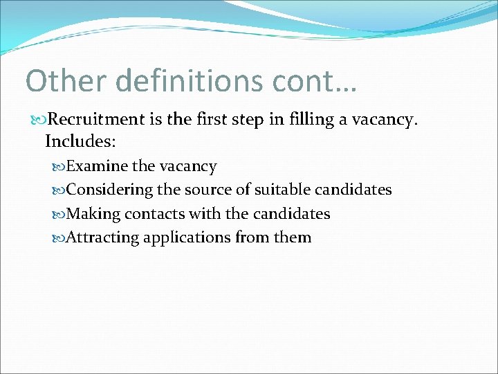 Other definitions cont… Recruitment is the first step in filling a vacancy. Includes: Examine