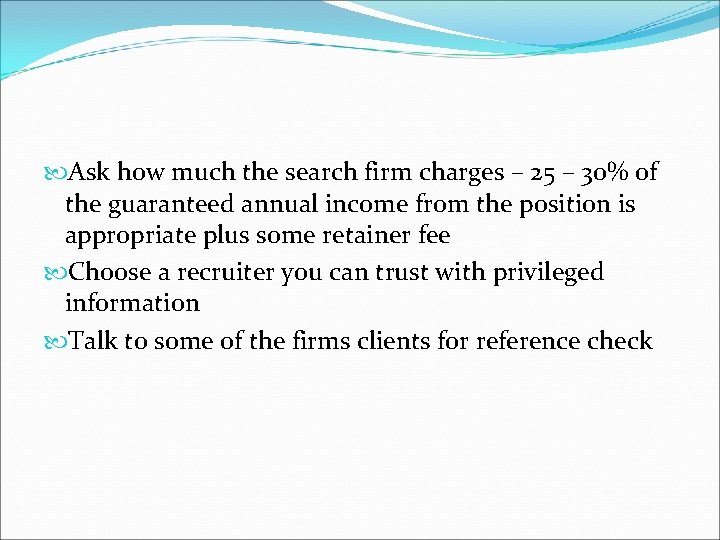  Ask how much the search firm charges – 25 – 30% of the