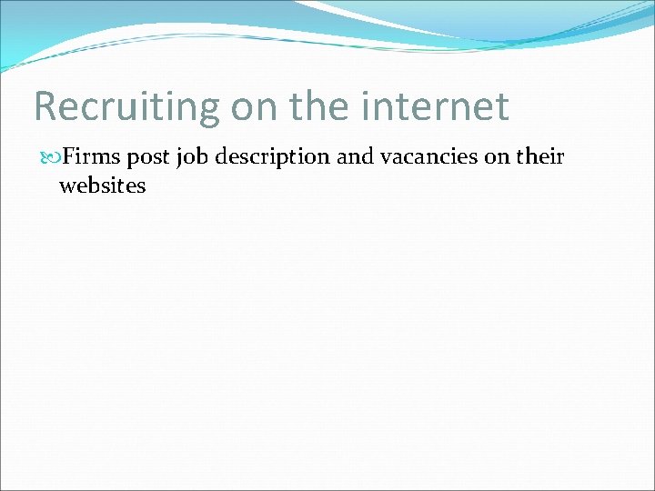 Recruiting on the internet Firms post job description and vacancies on their websites 