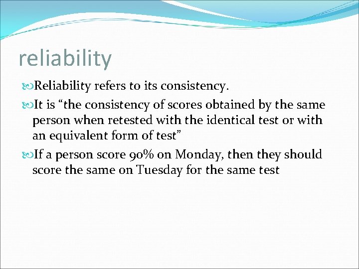 reliability Reliability refers to its consistency. It is “the consistency of scores obtained by