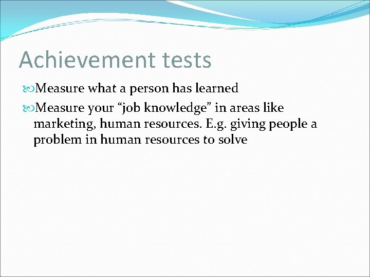 Achievement tests Measure what a person has learned Measure your “job knowledge” in areas