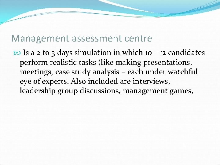 Management assessment centre Is a 2 to 3 days simulation in which 10 –