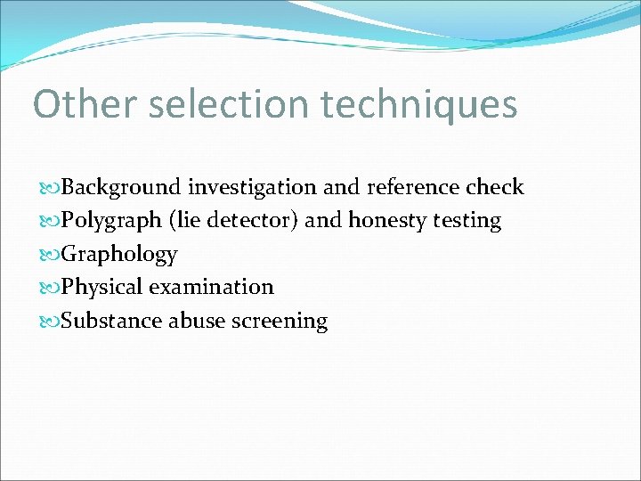 Other selection techniques Background investigation and reference check Polygraph (lie detector) and honesty testing