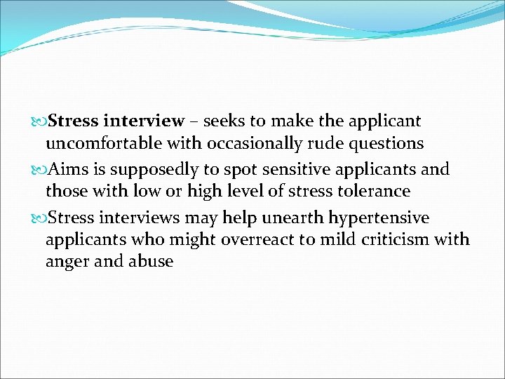  Stress interview – seeks to make the applicant uncomfortable with occasionally rude questions