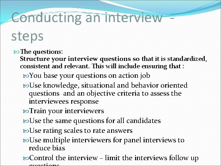 Conducting an interview steps The questions: Structure your interview questions so that it is